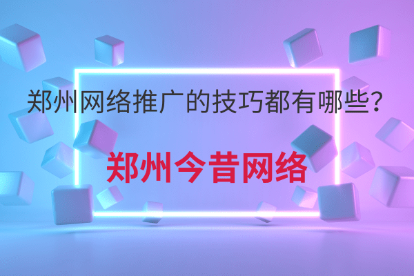 鄭州網絡推廣的技巧都有哪些？