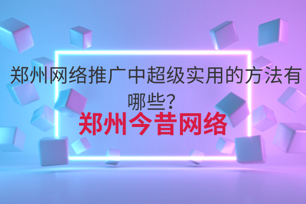 鄭州網絡推廣中超級實用的方法有哪些？