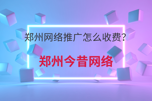 鄭州網絡推廣怎么收費?