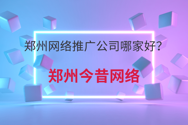 鄭州網絡推廣公司哪家好?