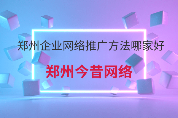鄭州企業網絡推廣方法哪家好