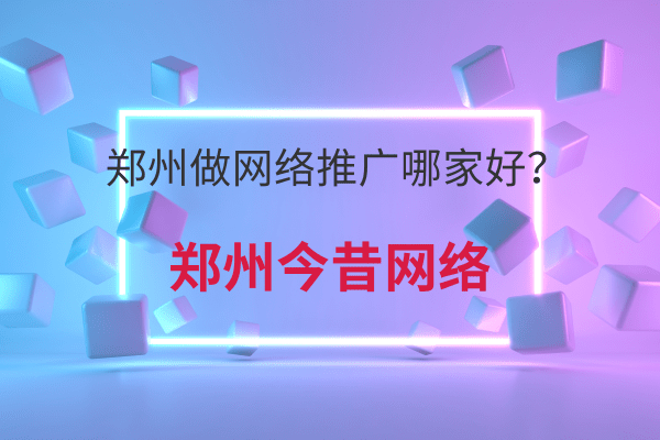 鄭州做網絡推廣哪家好?