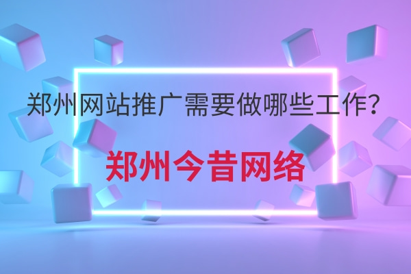 鄭州網站推廣需要做哪些工作?