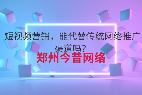 短視頻營銷,能代替傳統網絡推廣渠道嗎?