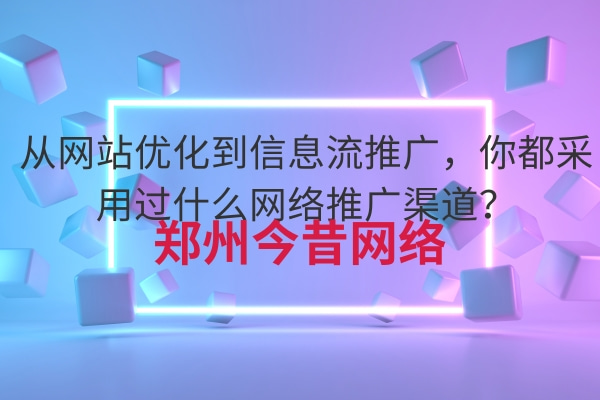 從網站優化到信息流推廣,你都采用過什么網絡推廣渠道?