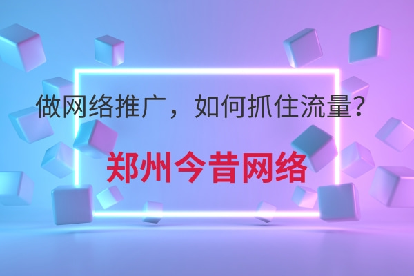 做網絡推廣,如何抓住流量?
