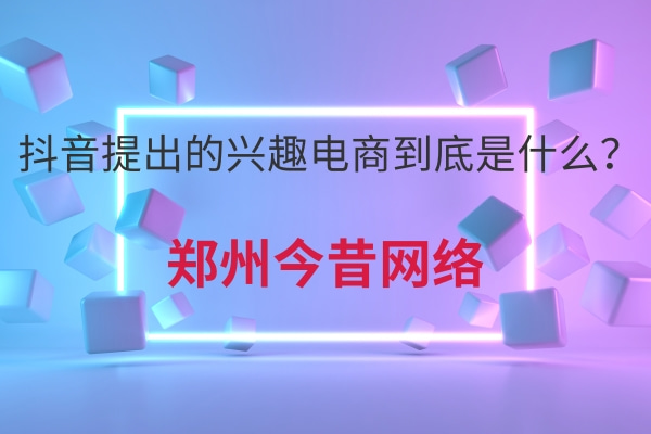 抖音提出的興趣電商到底是什么?