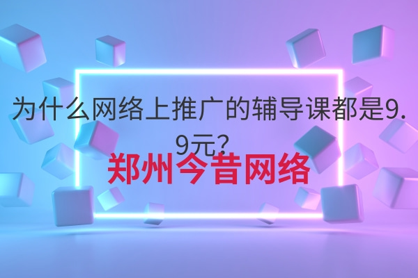 為什么網絡上推廣的輔導課都是9.9元?