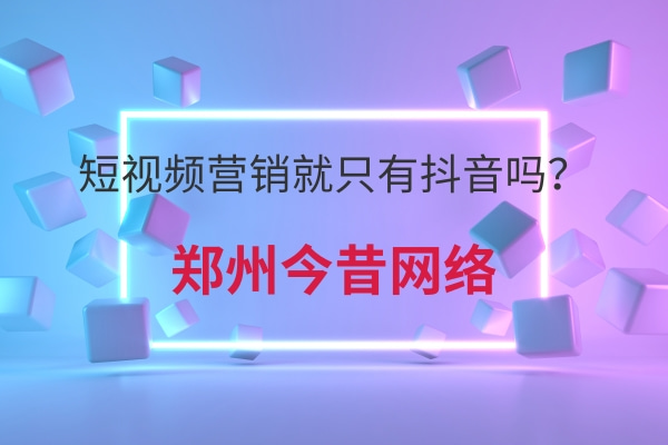 短視頻營銷就只有抖音嗎?