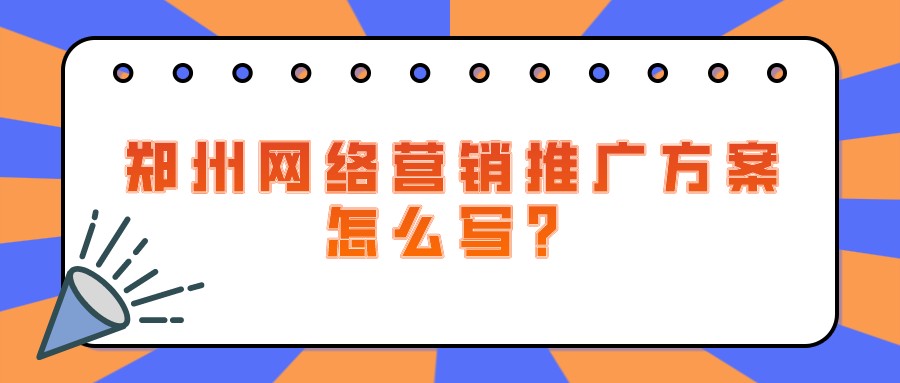 鄭州網絡營銷推廣方案怎么寫?
