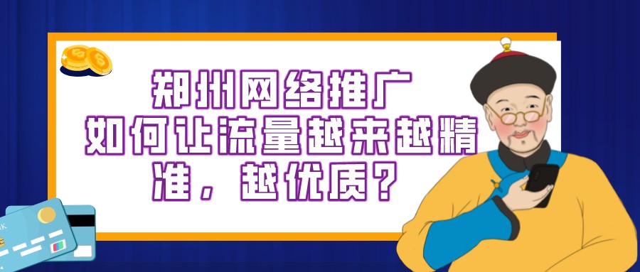 鄭州網絡推廣,如何讓流量越來越精準,越優質?