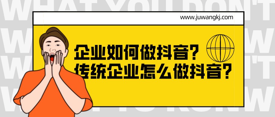 傳統企業怎么做抖音?企業如何做抖音?