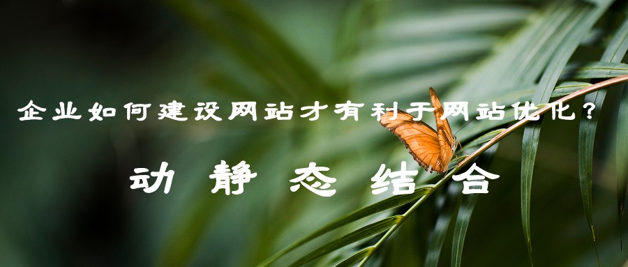 企業如何建設網站才有利于網站優化?動靜態結合