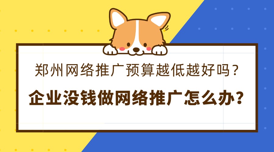 鄭州網絡推廣預算越低越好嗎?企業沒錢做網絡推廣怎么辦?