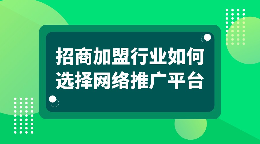 招商加盟行業如何選擇網絡推廣平臺