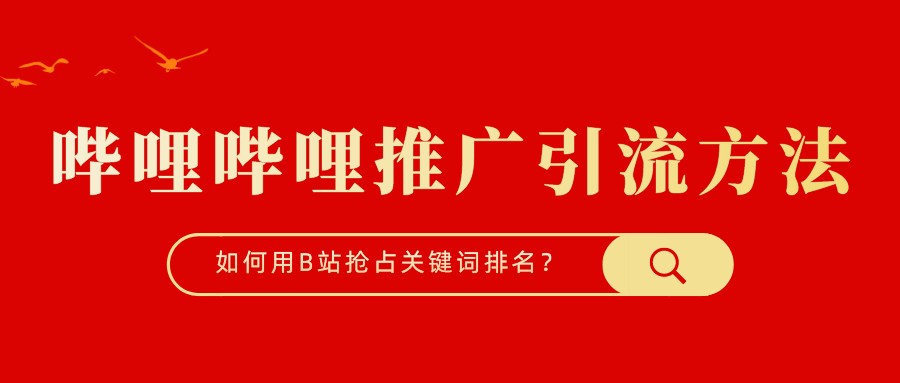 嗶哩嗶哩推廣引流方法,如何用B站搶占關鍵詞排名?