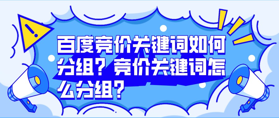 百度競價關鍵詞如何分組？競價關鍵詞怎么分組？