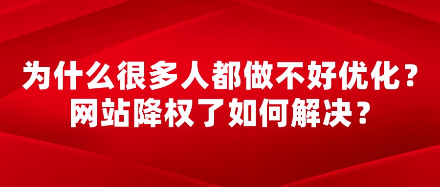 為什么很多人都做不好優化?網站降權了如何解決?