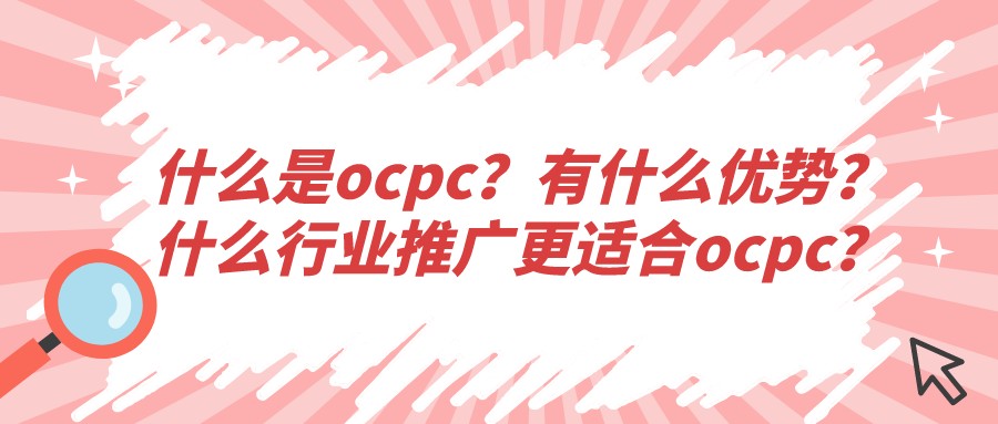 什么是ocpc?有什么優勢?什么行業推廣更適合ocpc?