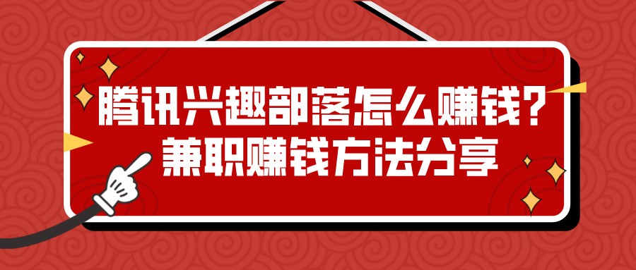 騰訊興趣部落怎么賺錢?兼職賺錢方法分享