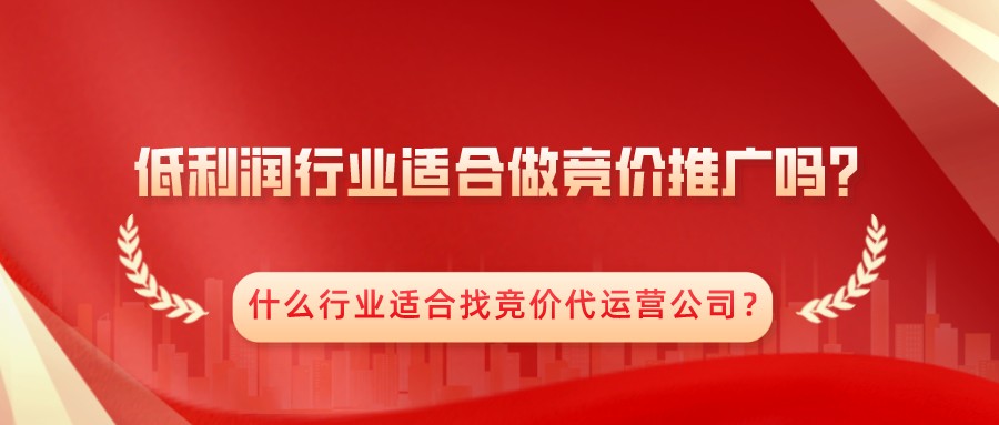 低利潤行業適合做競價推廣嗎?什么行業適合找競價代運營公司?