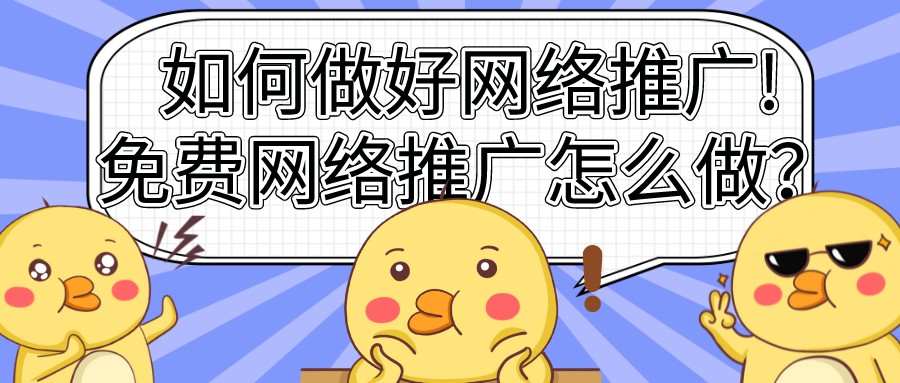 如何做好網絡推廣!免費網絡推廣怎么做?
