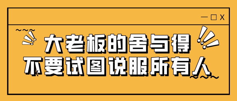 大老板的舍與得:不要試圖說服所有人