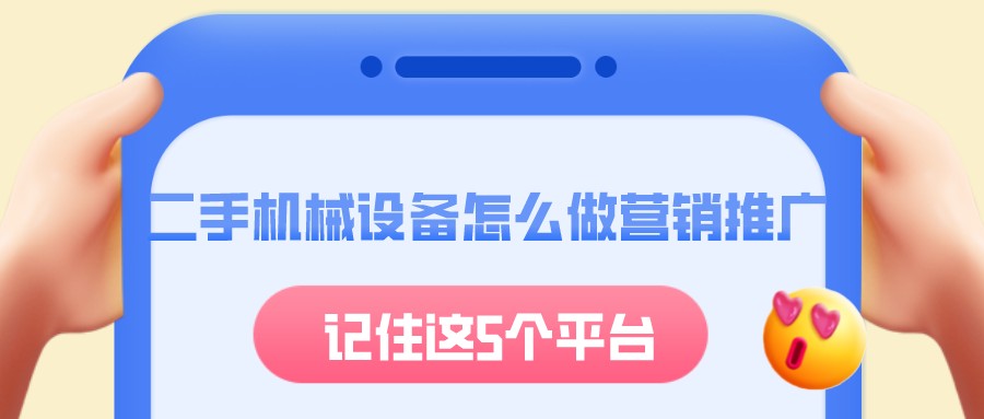 二手機械設備怎么做營銷推廣?一定要記住這5個平臺