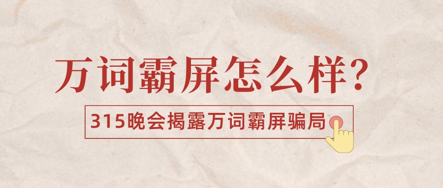 萬詞霸屏怎么樣?315晚會揭露萬詞霸屏騙局