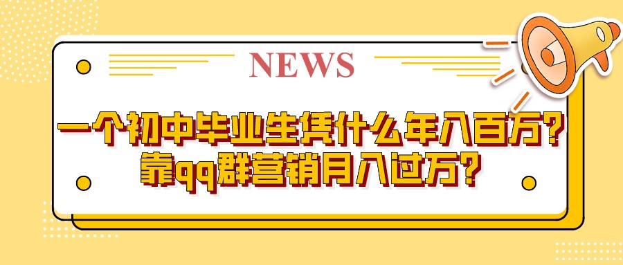 一個初中畢業生憑什么年入百萬?靠qq群營銷月入過萬?