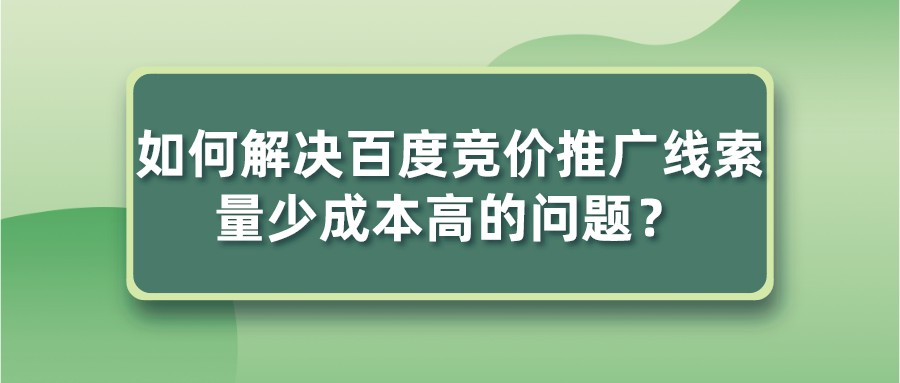 如何解決百度競價推廣線索量少成本高的問題?