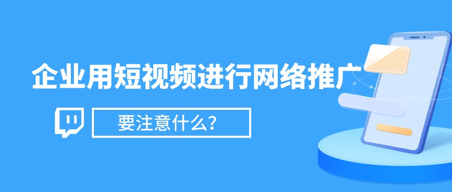 企業用短視頻進行網絡推廣,要注意什么?
