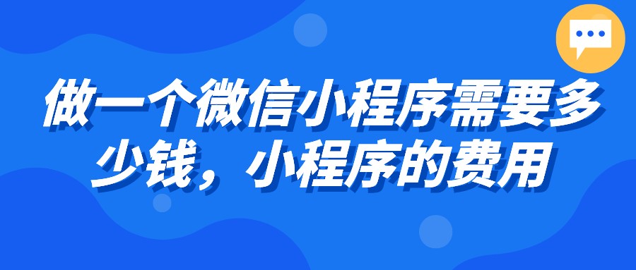 做一個微信小程序需要多少錢,小程序的費用