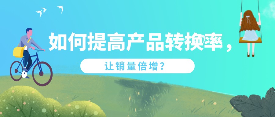 如何提高產品轉換率,讓銷量倍增?