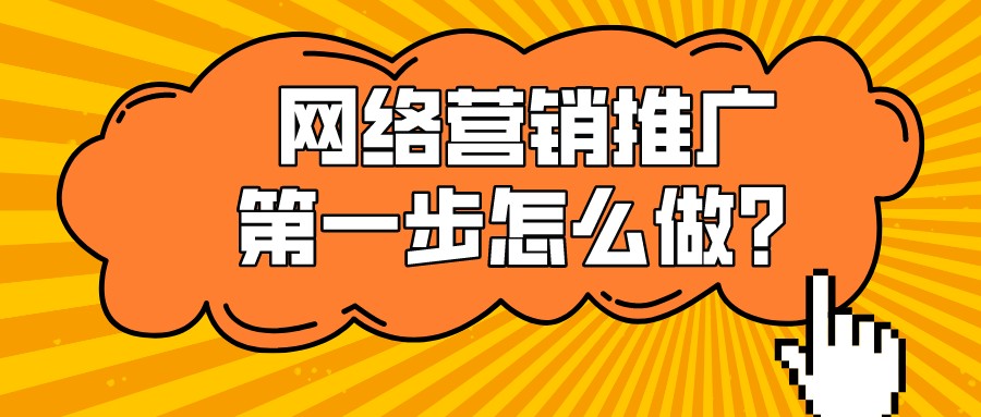 網絡營銷推廣第一步怎么做?