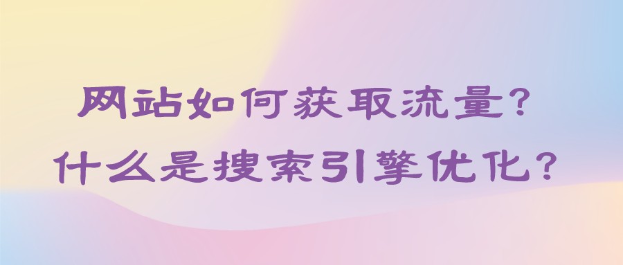 網站如何獲取流量?什么是搜索引擎優化?