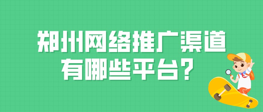 鄭州網絡推廣渠道有哪些平臺?