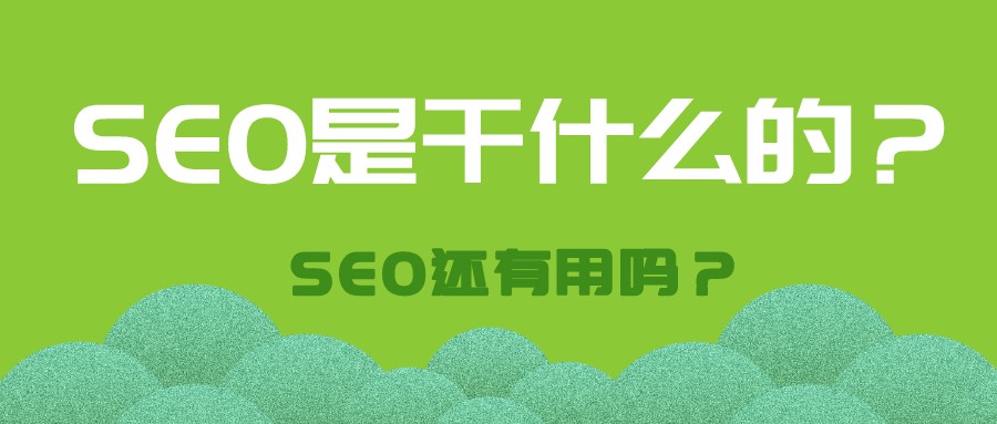 SEO是干什么的?SEO還有用嗎?