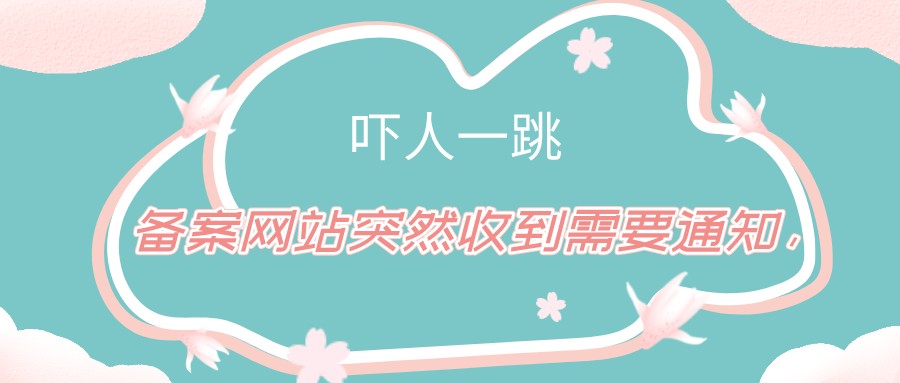 備案網站突然收到需要通知,嚇人一跳