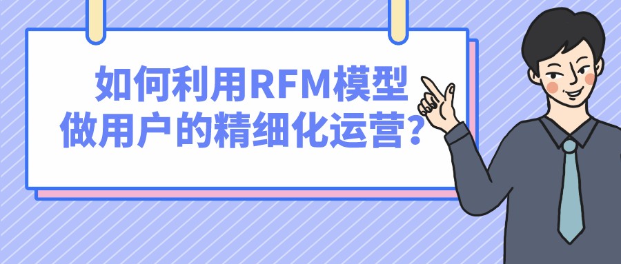 如何利用RFM模型做用戶的精細化運營?