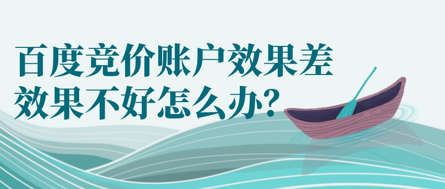 百度競價賬戶效果差,效果不好怎么辦?