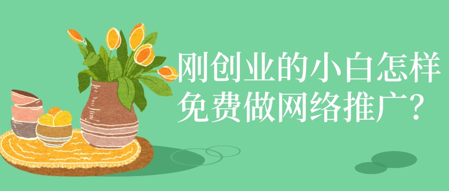 剛創業的小白怎樣免費做網絡推廣?