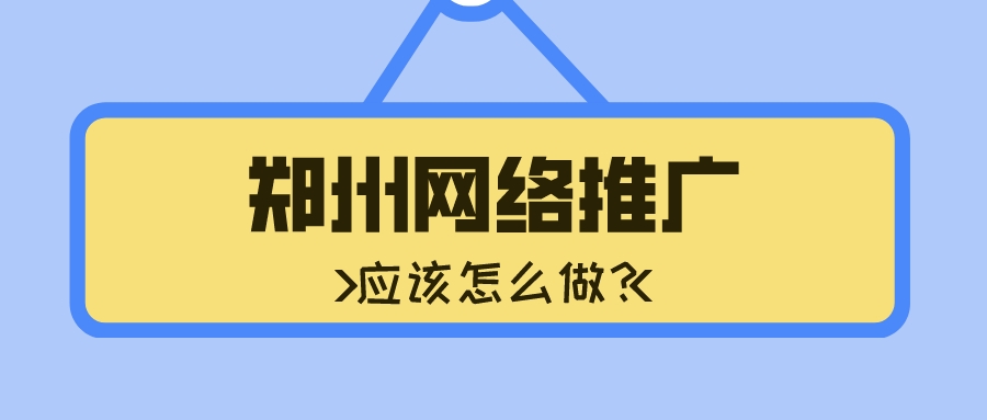 鄭州網絡推廣應該怎么做?