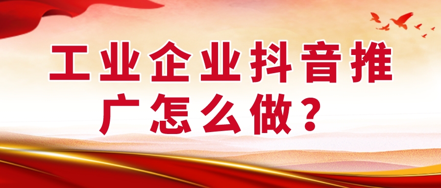 工業企業抖音推廣怎么做?