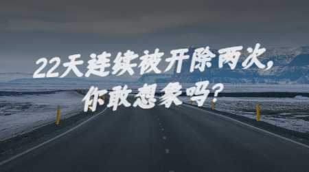 22天連續被開除兩次,你敢想象嗎?