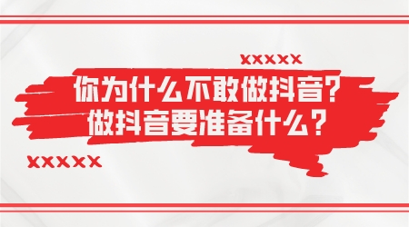 你為什么不敢做抖音?做抖音要準備什么?