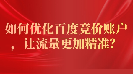 如何優化百度競價賬戶,讓流量更加精準?