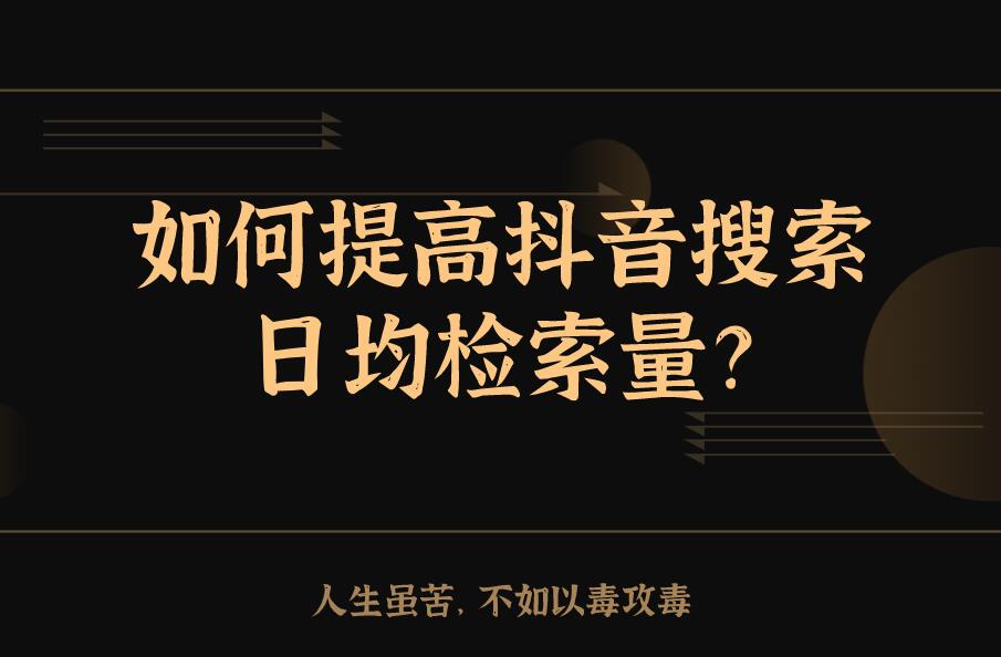 如何提高抖音搜索日均檢索量?