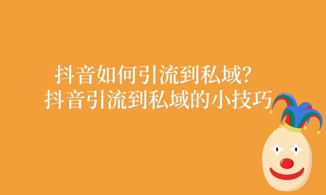 抖音如何引流到私域,抖音引流到私域的小技巧