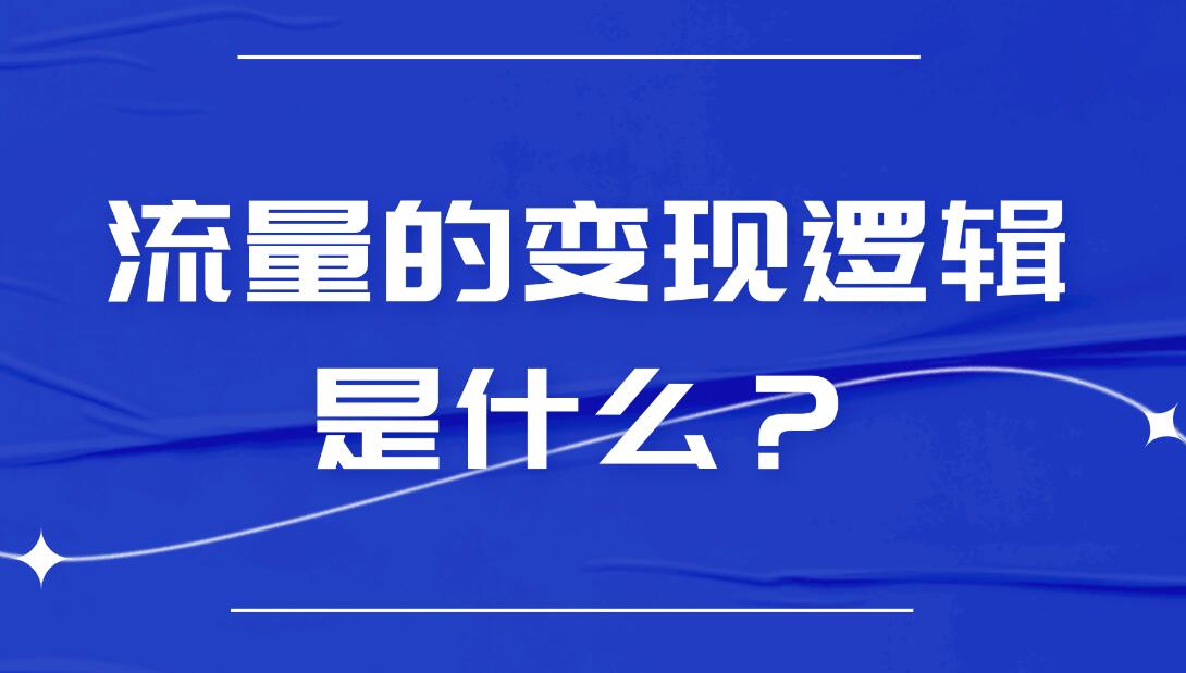 流量的變現邏輯是什么?